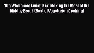 (PDF Download) The Wholefood Lunch Box: Making the Most of the Midday Break (Best of Vegetarian