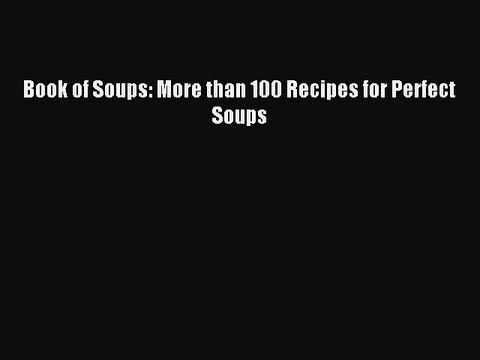 (PDF Download) Book of Soups: More than 100 Recipes for Perfect Soups PDF