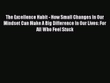 [PDF Download] The Excellence Habit - How Small Changes In Our Mindset Can Make A Big Difference