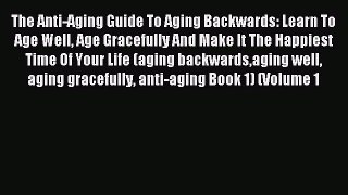(PDF Download) The Anti-Aging Guide To Aging Backwards: Learn To Age Well Age Gracefully And