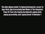 (PDF Download) The Anti-Aging Guide To Aging Backwards: Learn To Age Well Age Gracefully And
