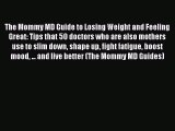 [PDF Download] The Mommy MD Guide to Losing Weight and Feeling Great: Tips that 50 doctors