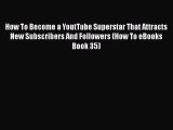 [PDF Download] How To Become a YoutTube Superstar That Attracts New Subscribers And Followers