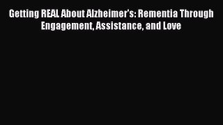 (PDF Download) Getting REAL About Alzheimer's: Rementia Through Engagement Assistance and Love
