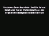 [PDF Download] Become an Expert Negotiator: Real Life Sales & Negotiation Tactics (Professional