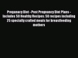 [PDF Download] Preganacy Diet - Post Pregnancy Diet Plans - Includes 50 Healthy Recipes: 50