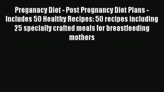 [PDF Download] Preganacy Diet - Post Pregnancy Diet Plans - Includes 50 Healthy Recipes: 50