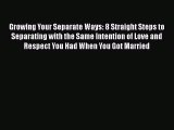 [PDF Download] Growing Your Separate Ways: 8 Straight Steps to Separating with the Same Intention