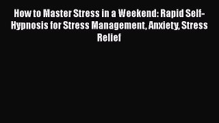 [PDF Download] How to Master Stress in a Weekend: Rapid Self-Hypnosis for Stress Management