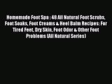 (PDF Download) Homemade Foot Spa : 48 All Natural Foot Scrubs Foot Soaks Foot Creams & Heel