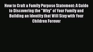 [PDF Download] How to Craft a Family Purpose Statement: A Guide to Discovering the Why of Your