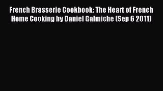 (PDF Download) French Brasserie Cookbook: The Heart of French Home Cooking by Daniel Galmiche