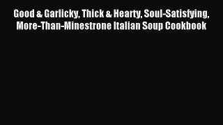 (PDF Download) Good & Garlicky Thick & Hearty Soul-Satisfying More-Than-Minestrone Italian
