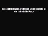 (PDF Download) Makeup Makeovers: Weddings: Stunning Looks for the Entire Bridal Party Download