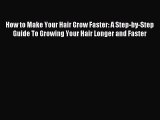 (PDF Download) How to Make Your Hair Grow Faster: A Step-by-Step Guide To Growing Your Hair