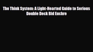 [PDF Download] The Think System: A Light-Hearted Guide to Serious Double Deck Bid Euchre [PDF]