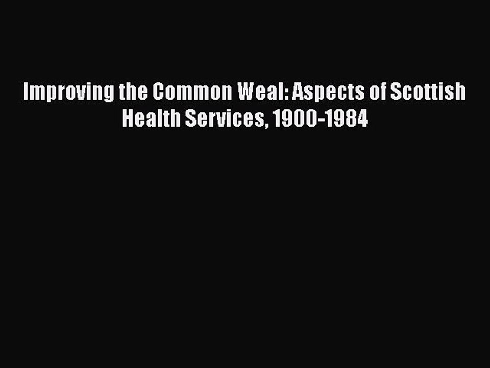 [PDF Download] Improving the Common Weal: Aspects of Scottish Health Services 1900-1984  Free