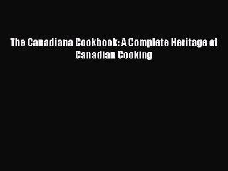 (PDF Download) The Canadiana Cookbook: A Complete Heritage of Canadian Cooking Download