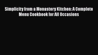 [PDF Download] Simplicity from a Monastery Kitchen: A Complete Menu Cookbook for All Occasions