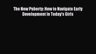 (PDF Download) The New Puberty: How to Navigate Early Development in Today's Girls PDF