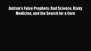 (PDF Download) Autism's False Prophets: Bad Science Risky Medicine and the Search for a Cure