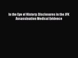 [PDF Download] In the Eye of History: Disclosures in the JFK Assassination Medical Evidence