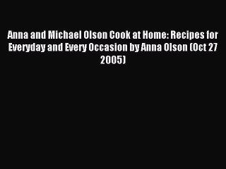 (PDF Download) Anna and Michael Olson Cook at Home: Recipes for Everyday and Every Occasion