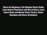 [PDF Download] Chess for Beginners: The Ultimate Chess Guide: Learn How to Play Chess and Win