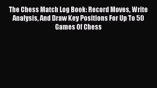 [PDF Download] The Chess Match Log Book: Record Moves Write Analysis And Draw Key Positions