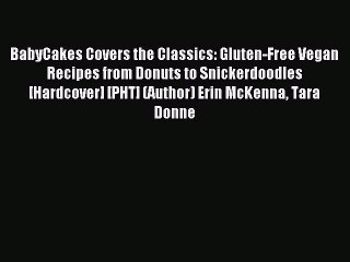 (PDF Download) BabyCakes Covers the Classics: Gluten-Free Vegan Recipes from Donuts to Snickerdoodles