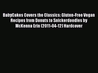 (PDF Download) BabyCakes Covers the Classics: Gluten-Free Vegan Recipes from Donuts to Snickerdoodles