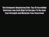 (PDF Download) The Ketogenic Vegetarian Diet: Top 35 Incredibly Delicious Low Carb High Fat