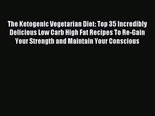 (PDF Download) The Ketogenic Vegetarian Diet: Top 35 Incredibly Delicious Low Carb High Fat
