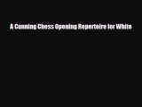 [PDF Download] A Cunning Chess Opening Repertoire for White [PDF] Online