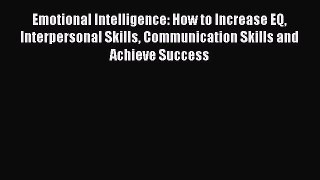 [PDF Download] Emotional Intelligence: How to Increase EQ Interpersonal Skills Communication