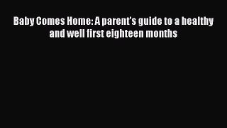 [PDF Download] Baby Comes Home: A parent's guide to a healthy and well first eighteen months