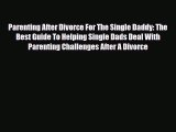 [PDF] Parenting After Divorce For The Single Daddy: The Best Guide To Helping Single Dads Deal