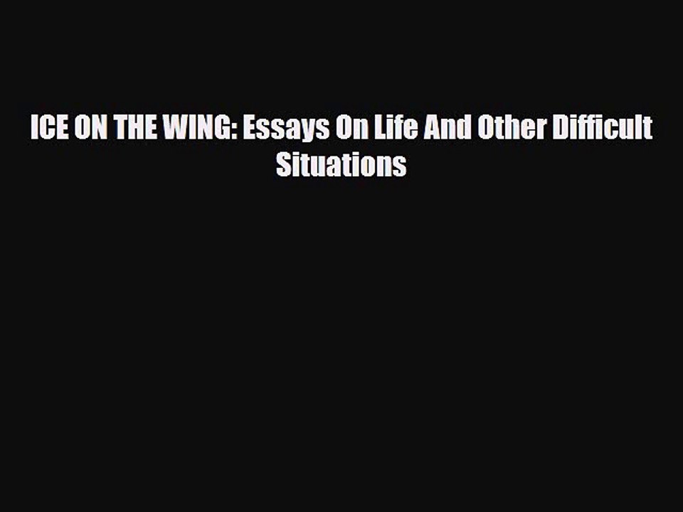 [PDF] ICE ON THE WING: Essays On Life And Other Difficult Situations [Read] Full Ebook