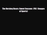 [PDF Download] The Hershey Bears: Sweet Seasons  (PA)  (Images of Sports) [PDF] Online