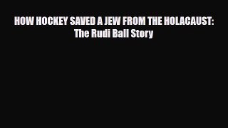 [PDF Download] HOW HOCKEY SAVED A JEW FROM THE HOLACAUST: The Rudi Ball Story [PDF] Online