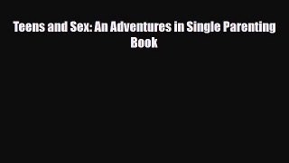 [PDF Download] Teens and Sex: An Adventures in Single Parenting Book [Download] Online