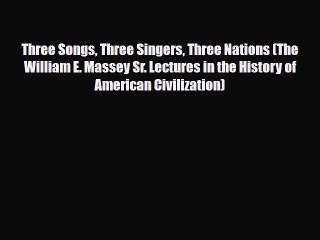 [PDF Download] Three Songs Three Singers Three Nations (The William E. Massey Sr. Lectures