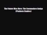 [PDF Download] The Future Was Here: The Commodore Amiga (Platform Studies) [PDF] Online