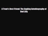 [PDF Download] A Trout's Best Friend: The Angling Autobiography of Bud Lilly [PDF] Full Ebook