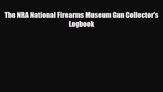 [PDF Download] The NRA National Firearms Museum Gun Collector's Logbook [Download] Full Ebook