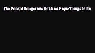 [PDF Download] The Pocket Dangerous Book for Boys: Things to Do [Read] Online