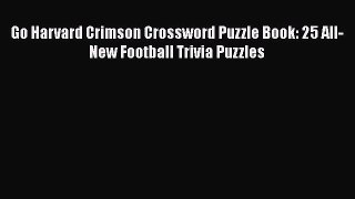 [PDF Download] Go Harvard Crimson Crossword Puzzle Book: 25 All-New Football Trivia Puzzles