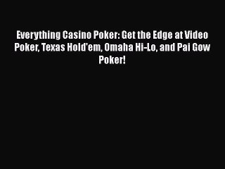 [PDF Download] Everything Casino Poker: Get the Edge at Video Poker Texas Hold'em Omaha Hi-Lo