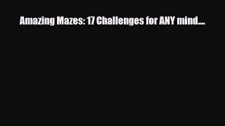 Download Amazing Mazes: 17 Challenges for ANY mind.... pdf book free