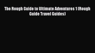 PDF The Rough Guide to Ultimate Adventures 1 (Rough Guide Travel Guides)  EBook
